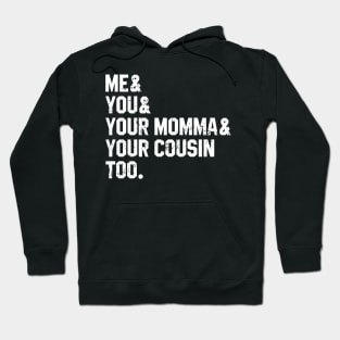 Me You Your Momma Your Cousin Too Hoodie